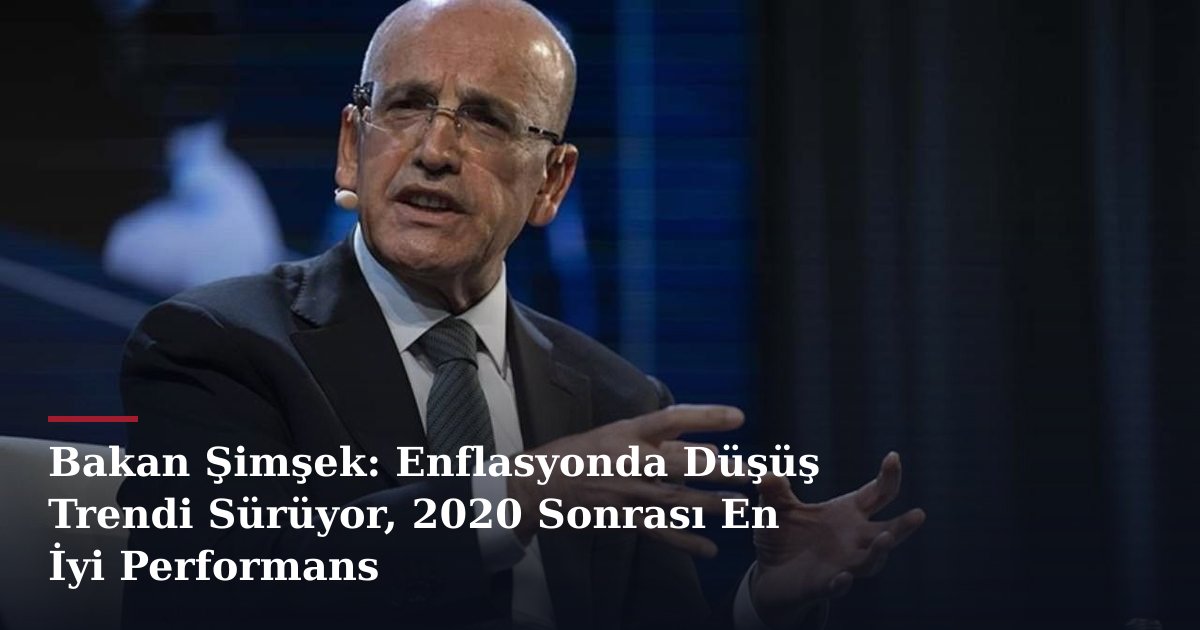 Bakan Şimşek: Enflasyonda Düşüş Trendi Sürüyor, 2020 Sonrası En İyi Performans