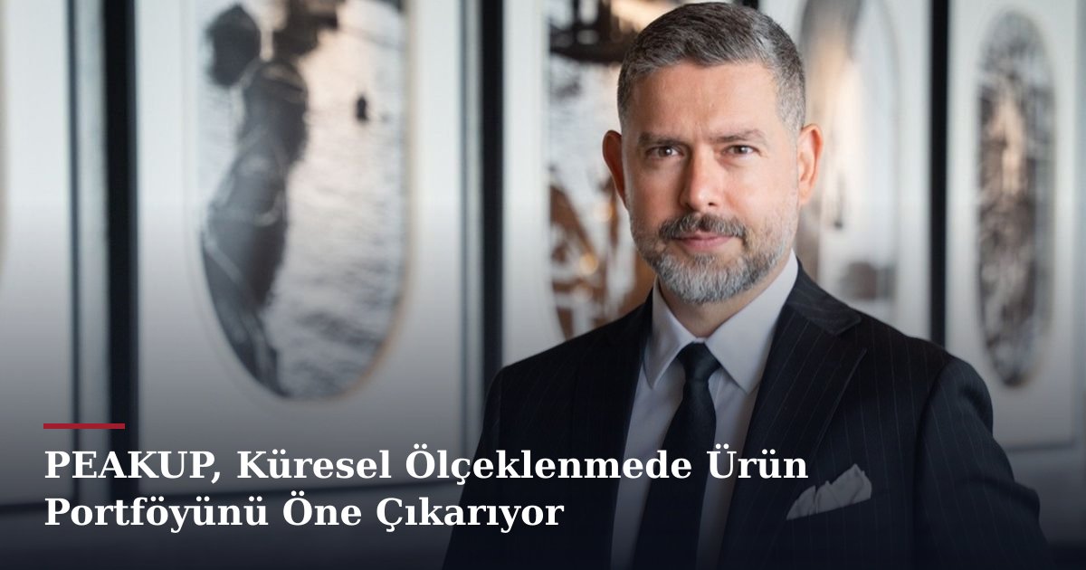 PEAKUP, Küresel Ölçeklenmede Ürün Portföyünü Öne Çıkarıyor