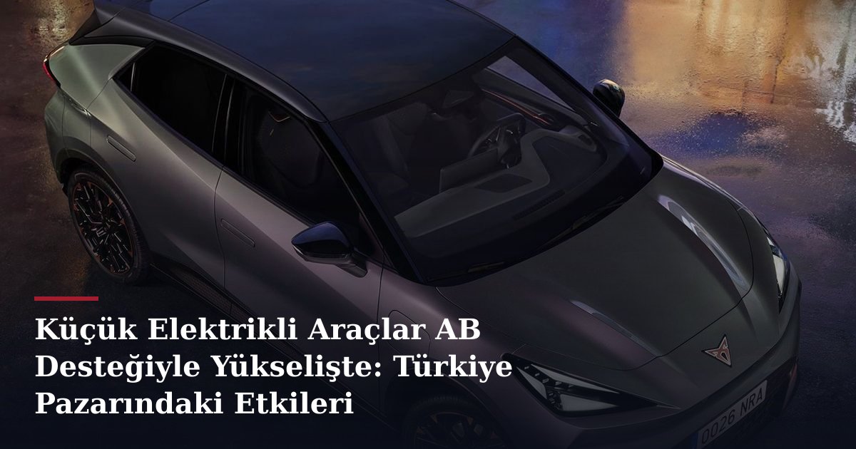 Küçük Elektrikli Araçlar AB Desteğiyle Yükselişte: Türkiye Pazarındaki Etkileri