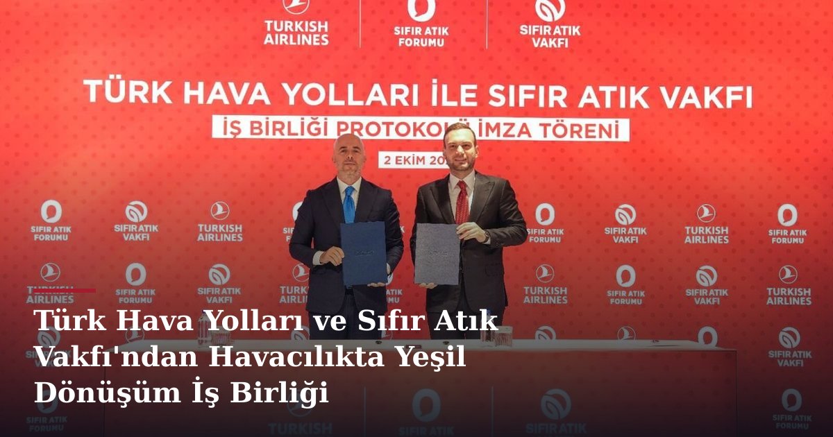 Türk Hava Yolları ve Sıfır Atık Vakfı'ndan Havacılıkta Yeşil Dönüşüm İş Birliği