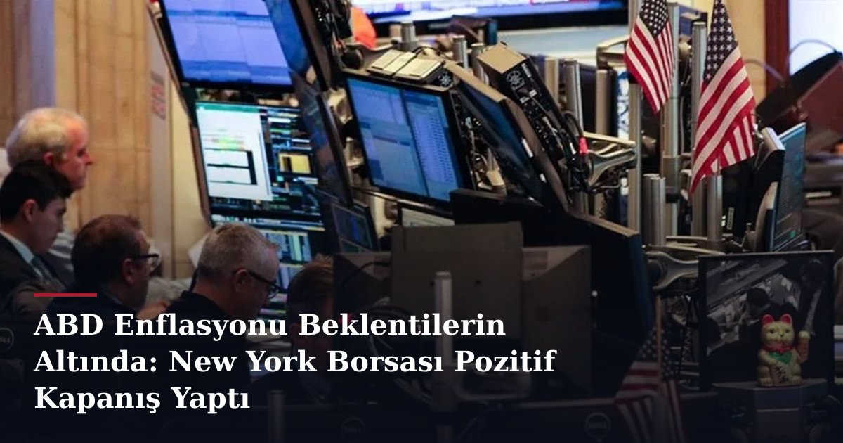 ABD Enflasyonu Beklentilerin Altında: New York Borsası Pozitif Kapanış Yaptı