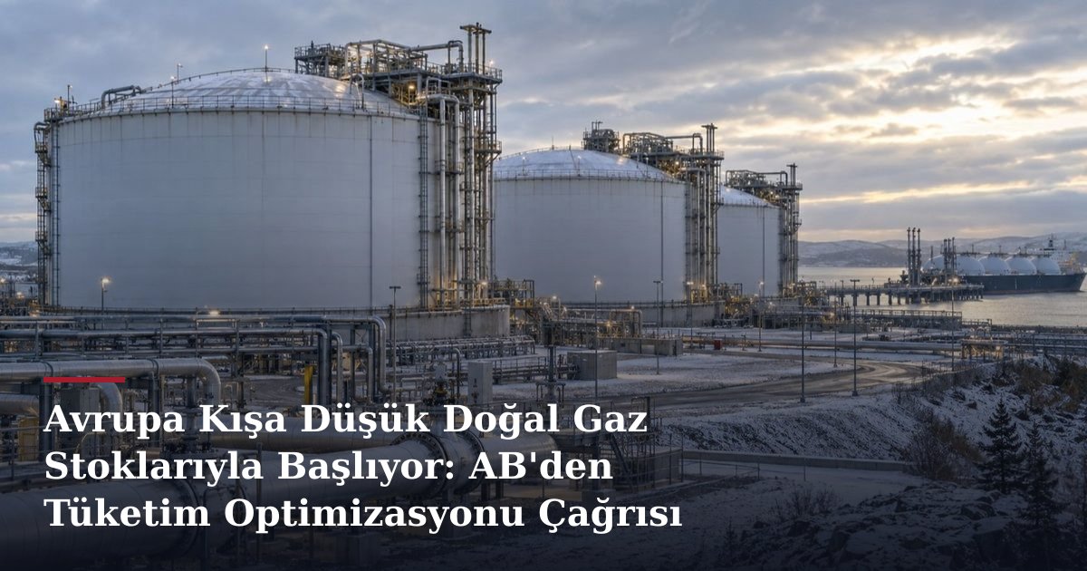 Avrupa Kışa Düşük Doğal Gaz Stoklarıyla Başlıyor: AB'den Tüketim Optimizasyonu Çağrısı