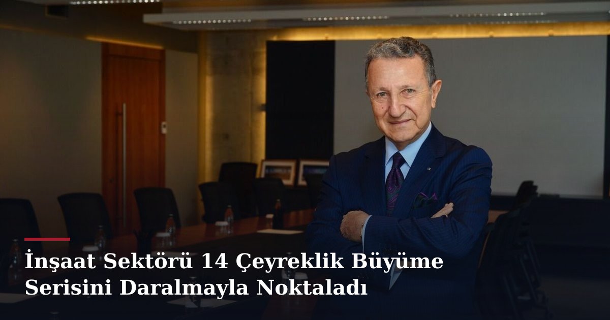 İnşaat Sektörü 14 Çeyreklik Büyüme Serisini Daralmayla Noktaladı