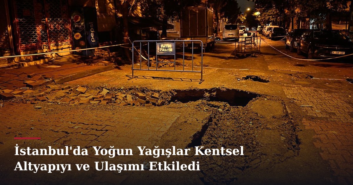 İstanbul'da Yoğun Yağışlar Kentsel Altyapıyı ve Ulaşımı Etkiledi