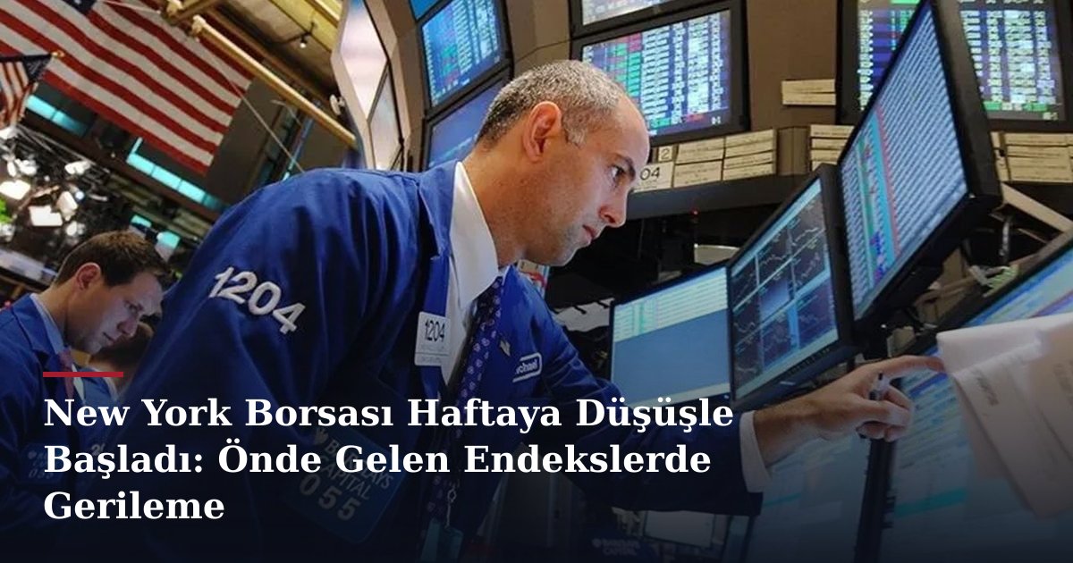 New York Borsası Haftaya Düşüşle Başladı: Önde Gelen Endekslerde Gerileme