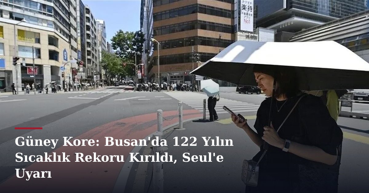 Güney Kore: Busan'da 122 Yılın Sıcaklık Rekoru Kırıldı, Seul'e Uyarı