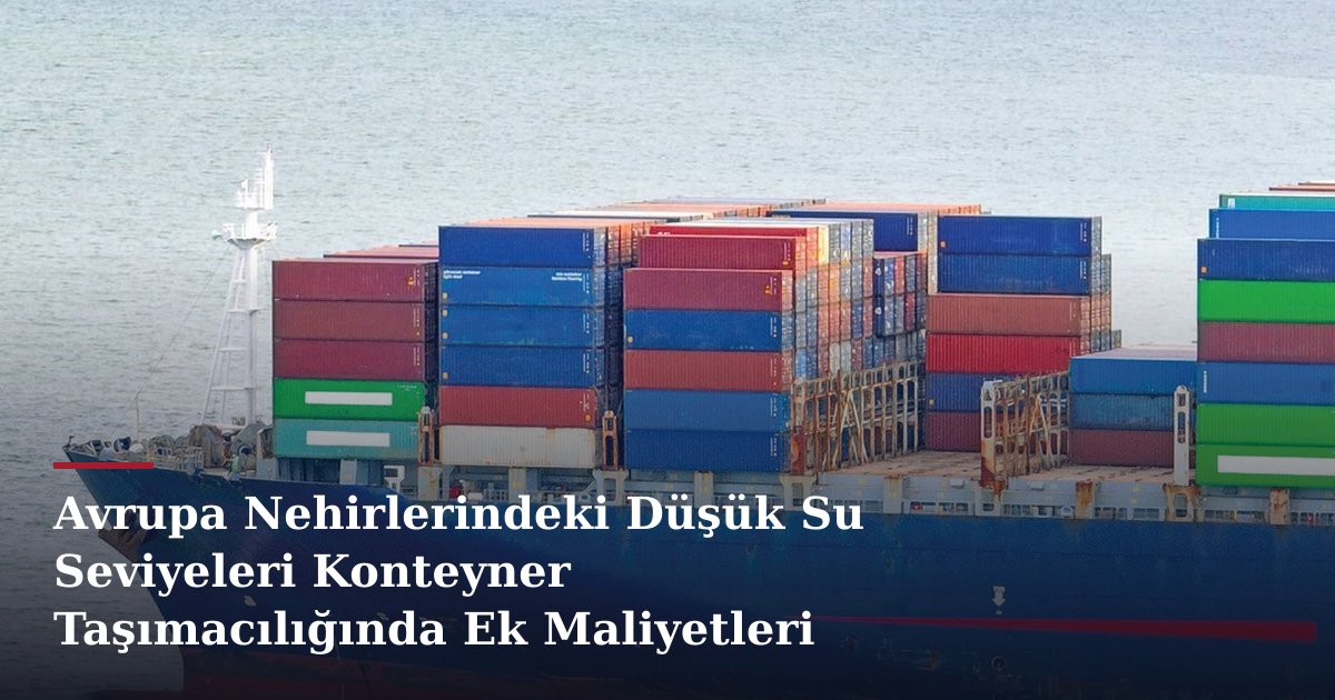 Avrupa Nehirlerindeki Düşük Su Seviyeleri Konteyner Taşımacılığında Ek Maliyetleri Tetikliyor
