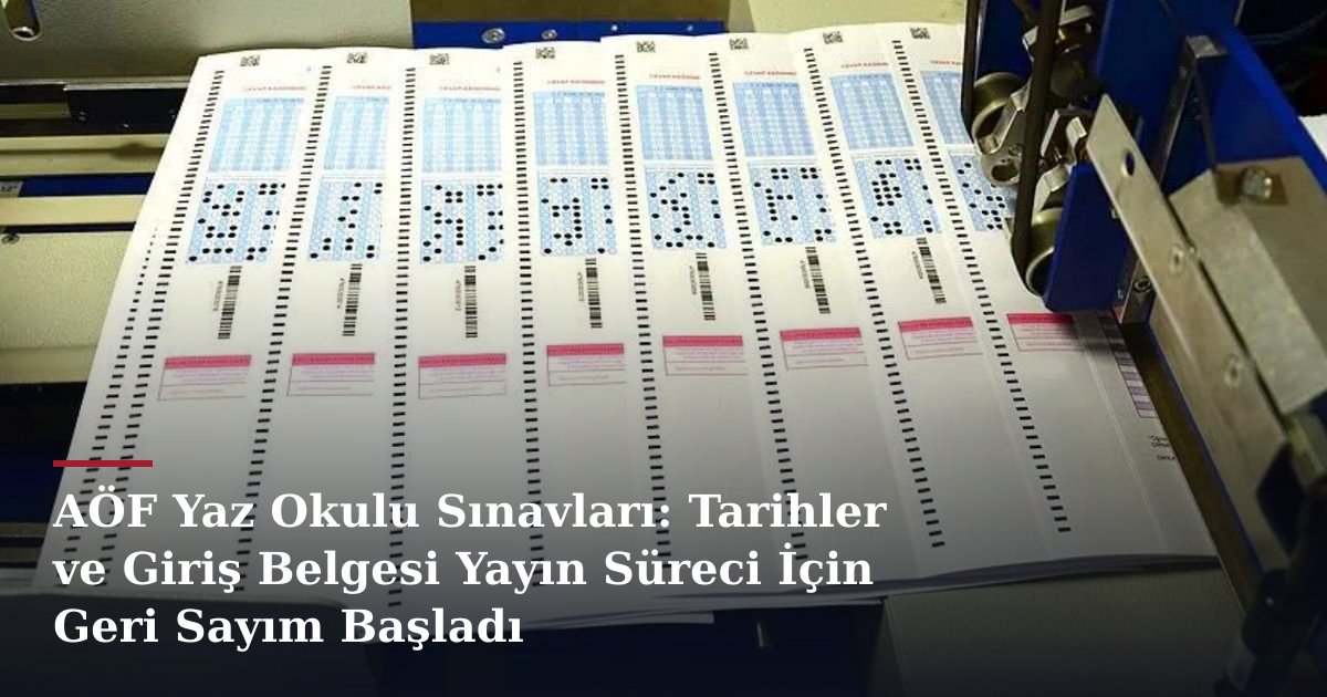 AÖF Yaz Okulu Sınavları: Tarihler ve Giriş Belgesi Yayın Süreci İçin Geri Sayım Başladı