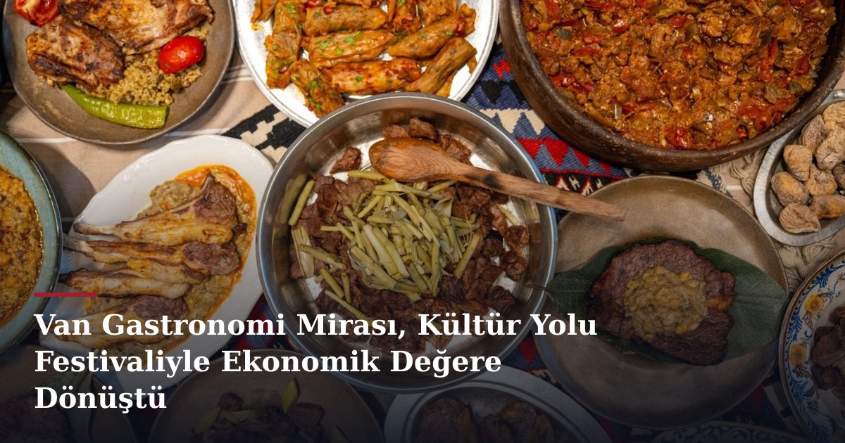 Van Gastronomi Mirası, Kültür Yolu Festivaliyle Ekonomik Değere Dönüştü