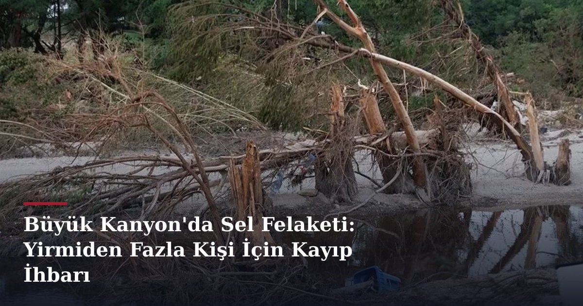 Büyük Kanyon'da Sel Felaketi: Yirmiden Fazla Kişi İçin Kayıp İhbarı
