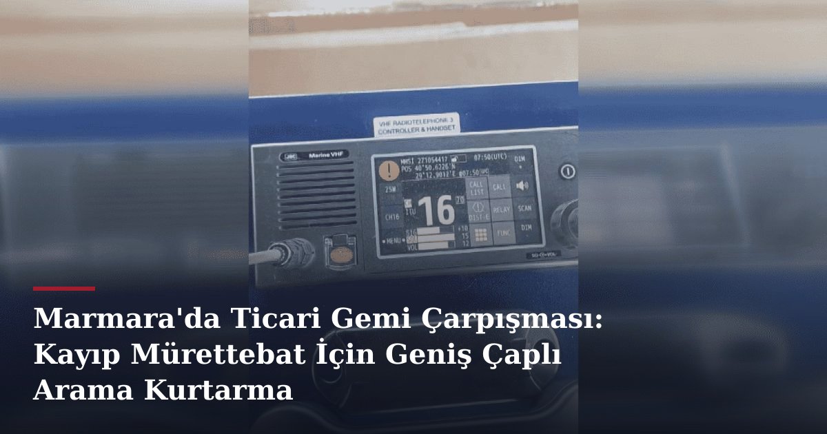 Marmara'da Ticari Gemi Çarpışması: Kayıp Mürettebat İçin Geniş Çaplı Arama Kurtarma