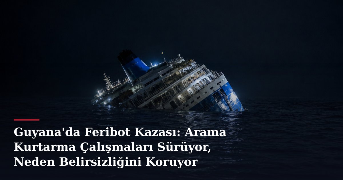 Guyana'da Feribot Kazası: Arama Kurtarma Çalışmaları Sürüyor, Neden Belirsizliğini Koruyor