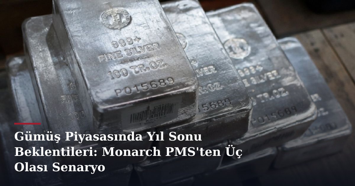 Gümüş Piyasasında Yıl Sonu Beklentileri: Monarch PMS'ten Üç Olası Senaryo
