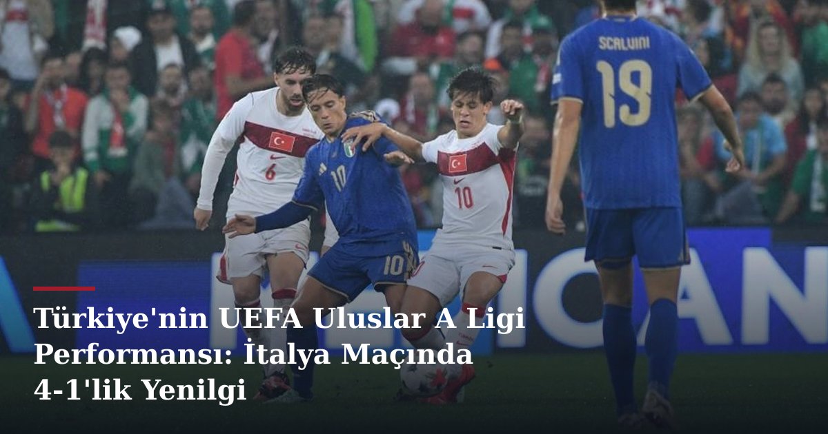Türkiye'nin UEFA Uluslar A Ligi Performansı: İtalya Maçında 4-1'lik Yenilgi